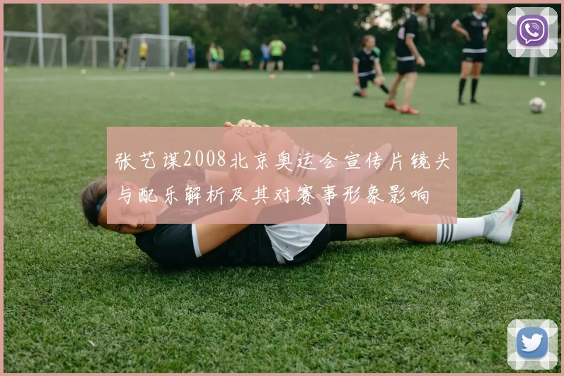 张艺谋2008北京奥运会宣传片镜头与配乐解析及其对赛事形象影响