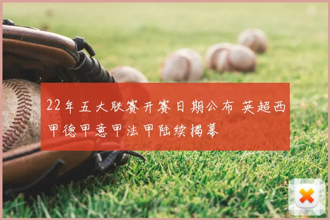 22年五大联赛开赛日期公布 英超西甲德甲意甲法甲陆续揭幕