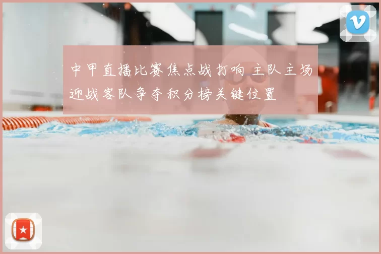 中甲直播比赛焦点战打响 主队主场迎战客队争夺积分榜关键位置