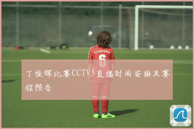 丁俊晖比赛CCTV5直播时间安排及赛程预告