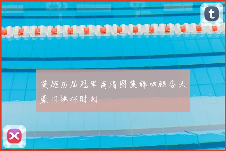 英超历届冠军高清图集锦回顾各大豪门捧杯时刻