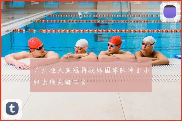 广州恒大亚冠再战韩国球队冲击小组出线关键三分